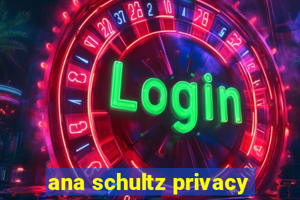 ana schultz privacy